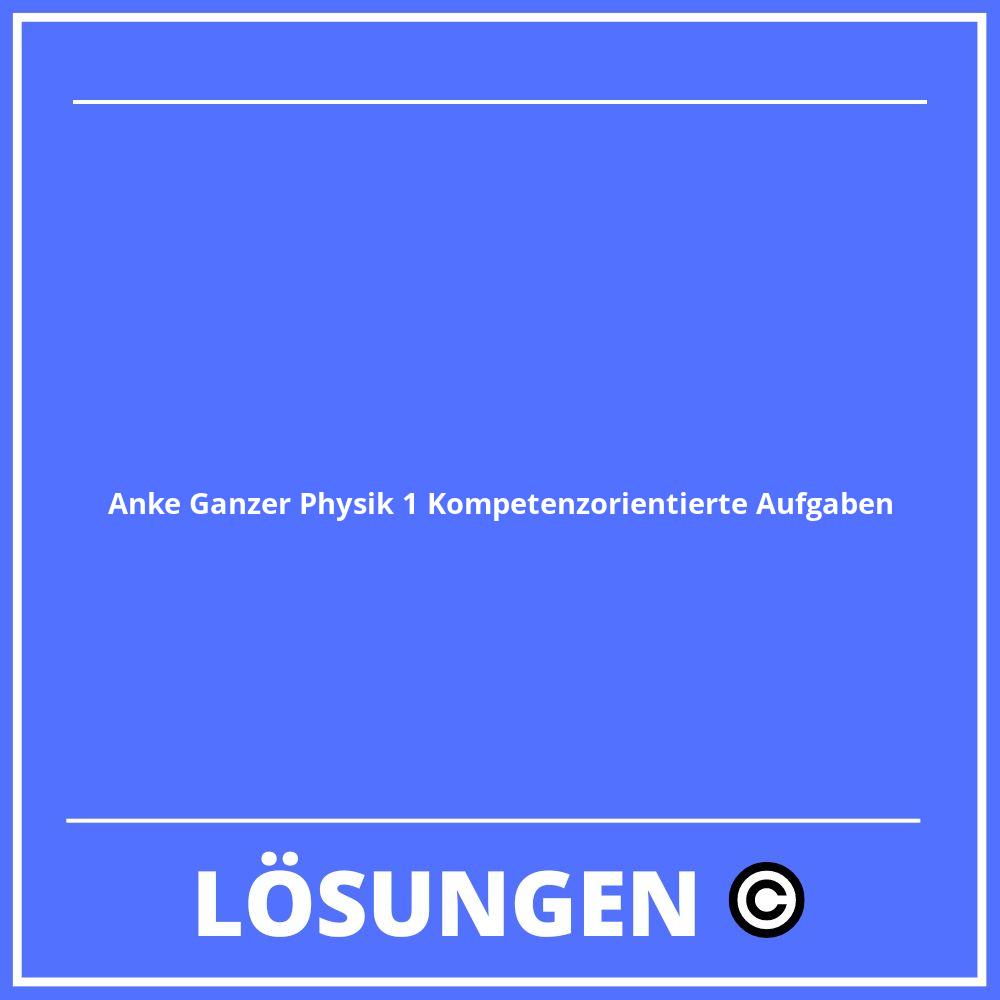 Anke Ganzer Physik 1 Kompetenzorientierte Aufgaben Lösungen